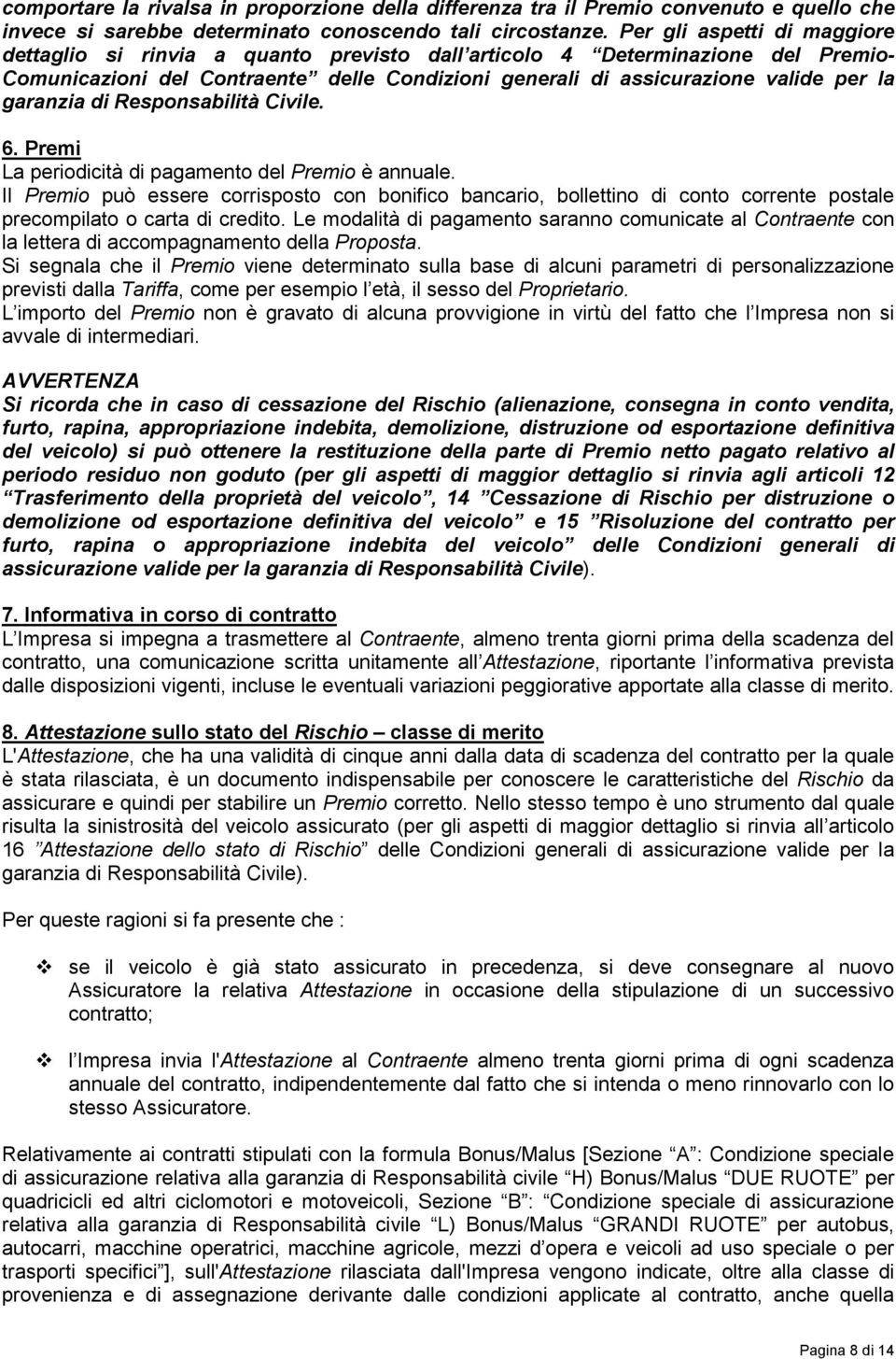 garanzia di Responsabilità Civile. 6. Premi La periodicità di pagamento del Premio è annuale.