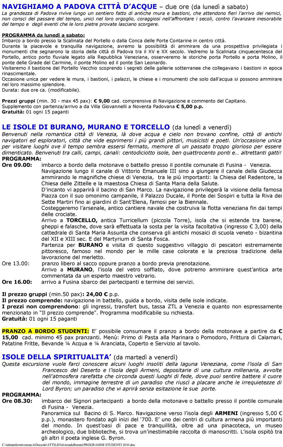 PROGRAMMA da lunedì a sabato: Imbarco a bordo presso la Scalinata del Portello o dalla Conca delle Porte Contarine in centro città.