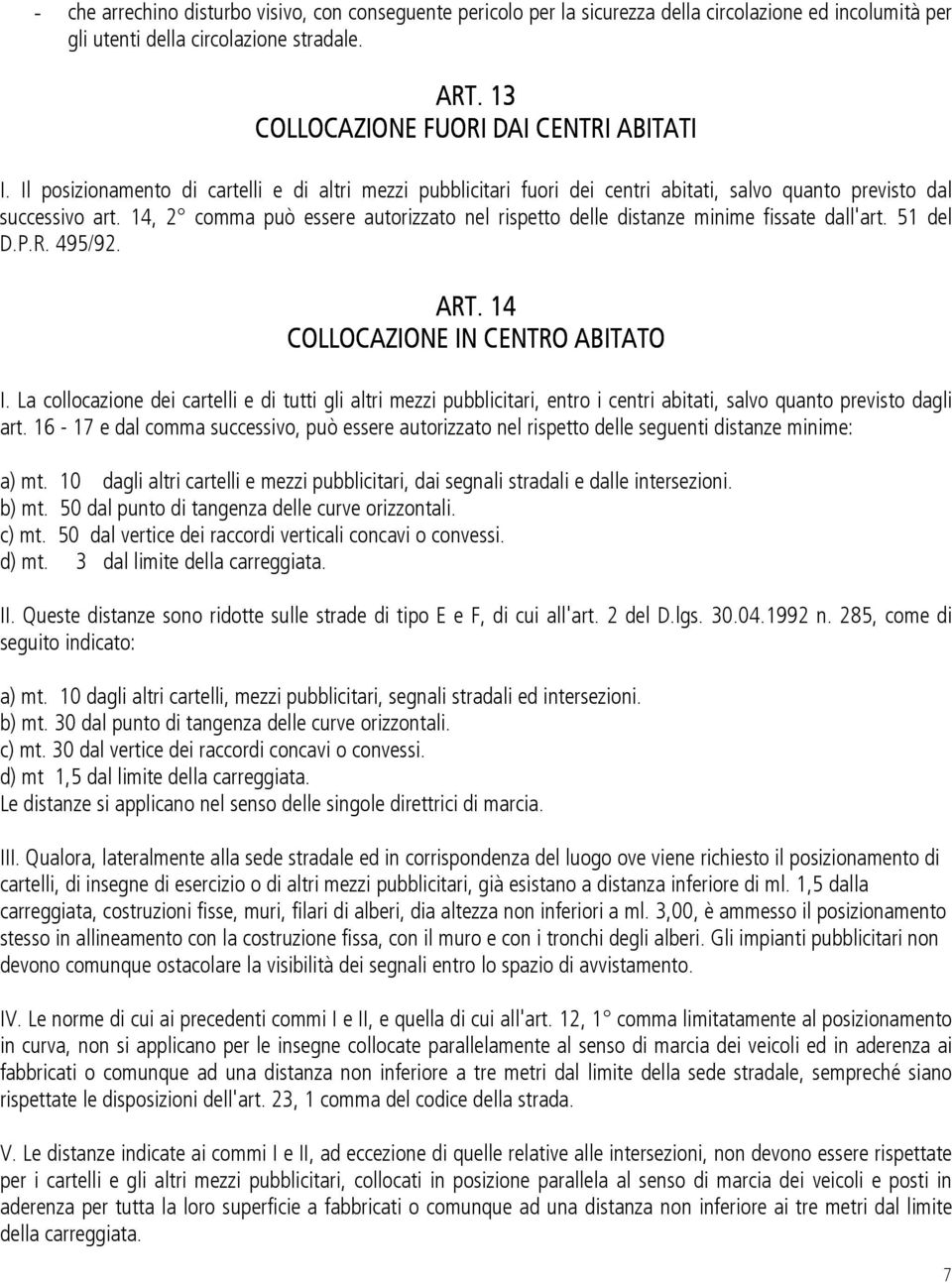 14, 2 comma può essere autorizzato nel rispetto delle distanze minime fissate dall'art. 51 del D.P.R. 495/92. ART. 14 COLLOCAZIONE IN CENTRO ABITATO I.