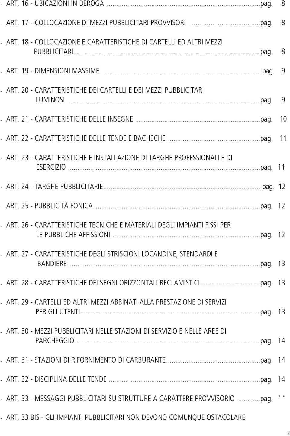 ..pag. 11 - ART. 23 - CARATTERISTICHE E INSTALLAZIONE DI TARGHE PROFESSIONALI E DI ESERCIZIO...pag. 11 - ART. 24 - TARGHE PUBBLICITARIE... pag. 12 - ART.