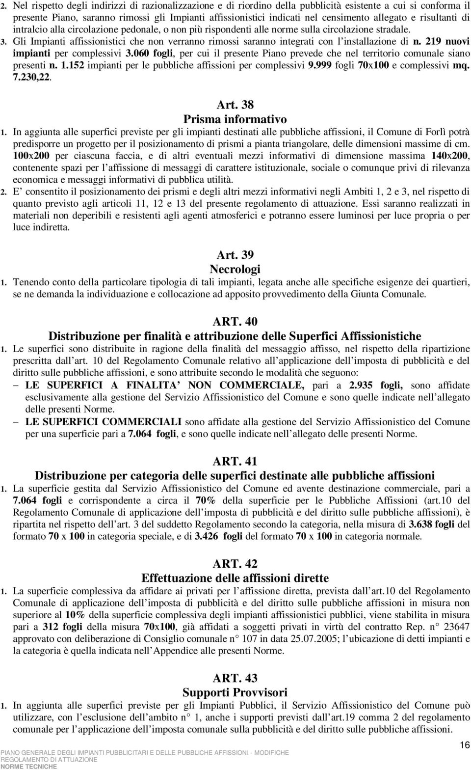 Gli Impianti affissionistici che non verranno rimossi saranno integrati con l installazione di n. 219 nuovi impianti per complessivi 3.