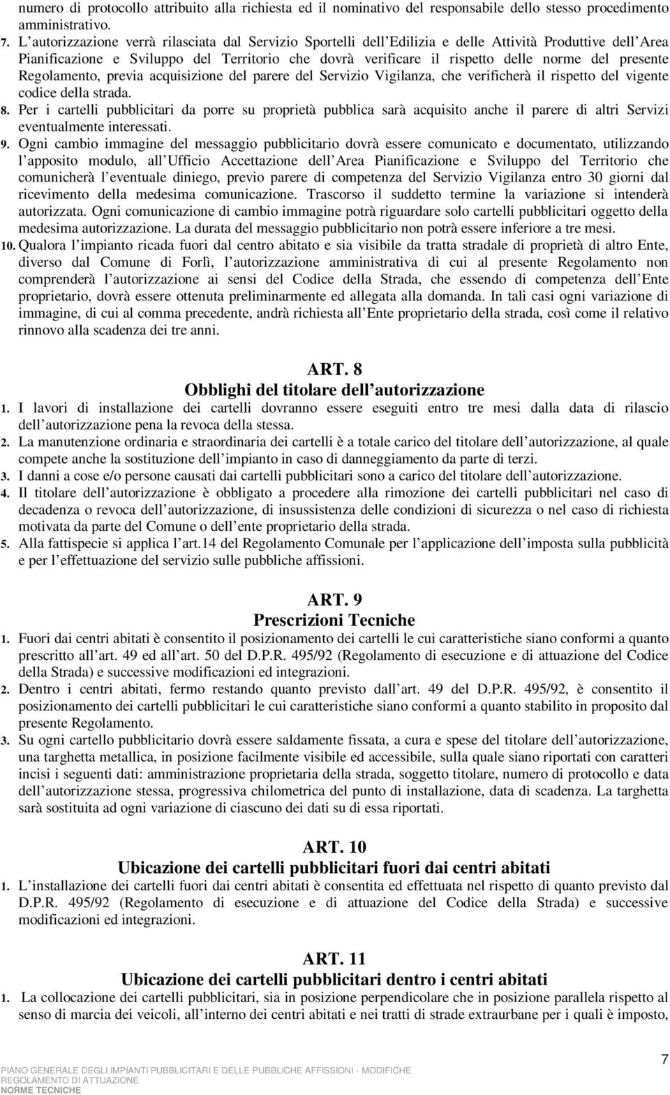 presente Regolamento, previa acquisizione del parere del Servizio Vigilanza, che verificherà il rispetto del vigente codice della strada. 8.