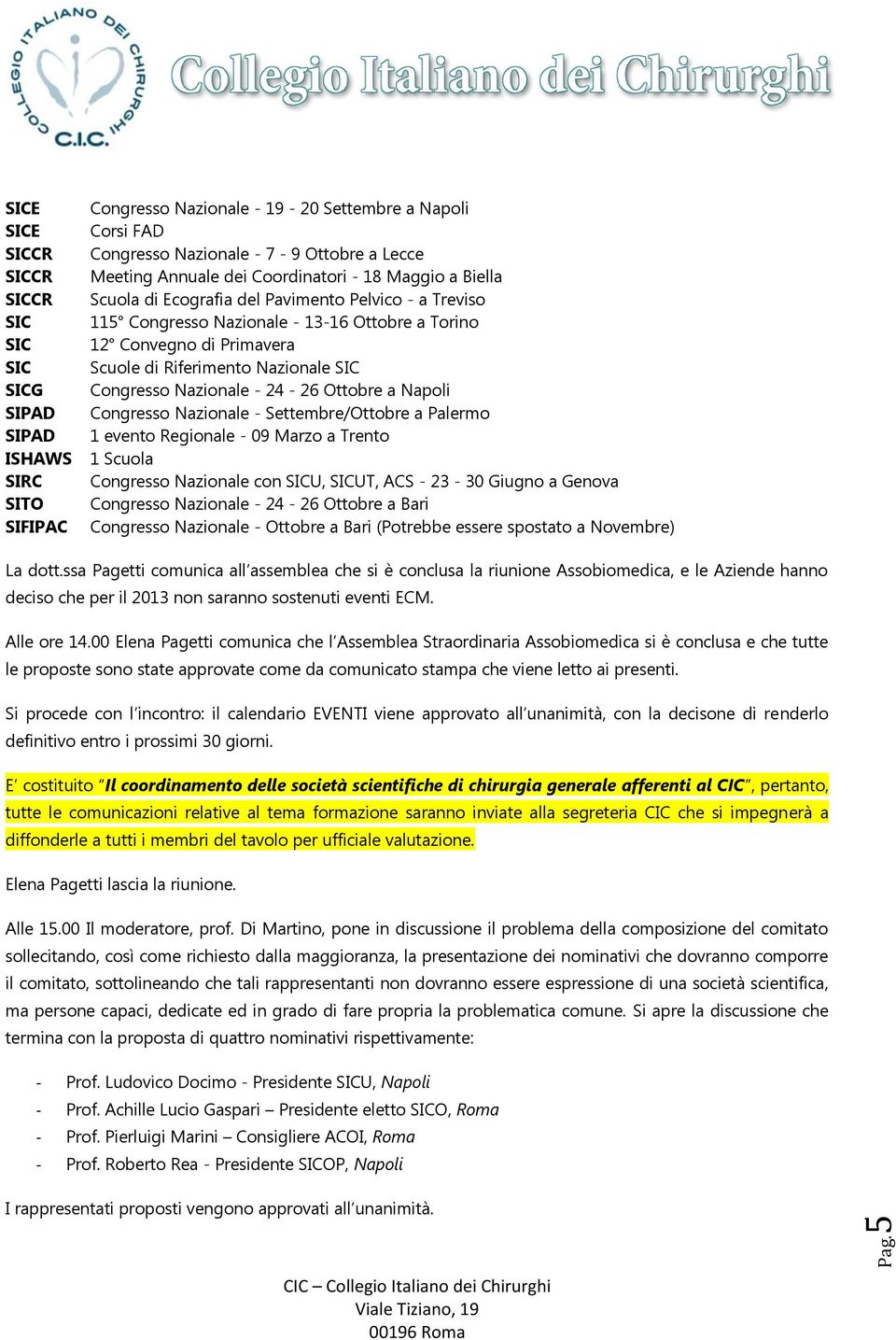 SIC Congresso Nazionale - 24-26 Ottobre a Napoli Congresso Nazionale - Settembre/Ottobre a Palermo 1 evento Regionale - 09 Marzo a Trento 1 Scuola Congresso Nazionale con SICU, SICUT, ACS - 23-30