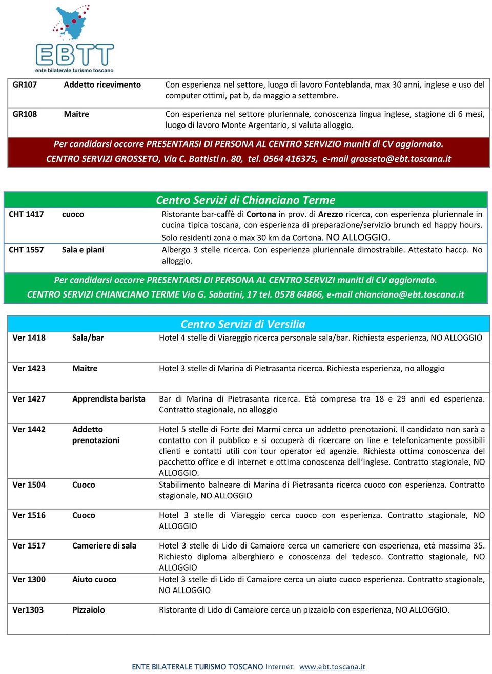 Per candidarsi occorre PRESENTARSI DI PERSONA AL CENTRO SERVIZIO muniti di CV aggiornato. CENTRO SERVIZI GROSSETO, Via C. Battisti n. 80, tel. 0564 416375, e mail grosseto@ebt.toscana.