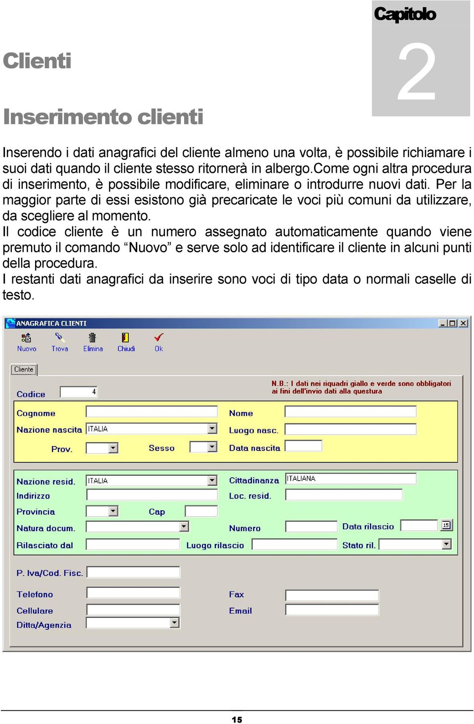 Per la maggior parte di essi esistono già precaricate le voci più comuni da utilizzare, da scegliere al momento.