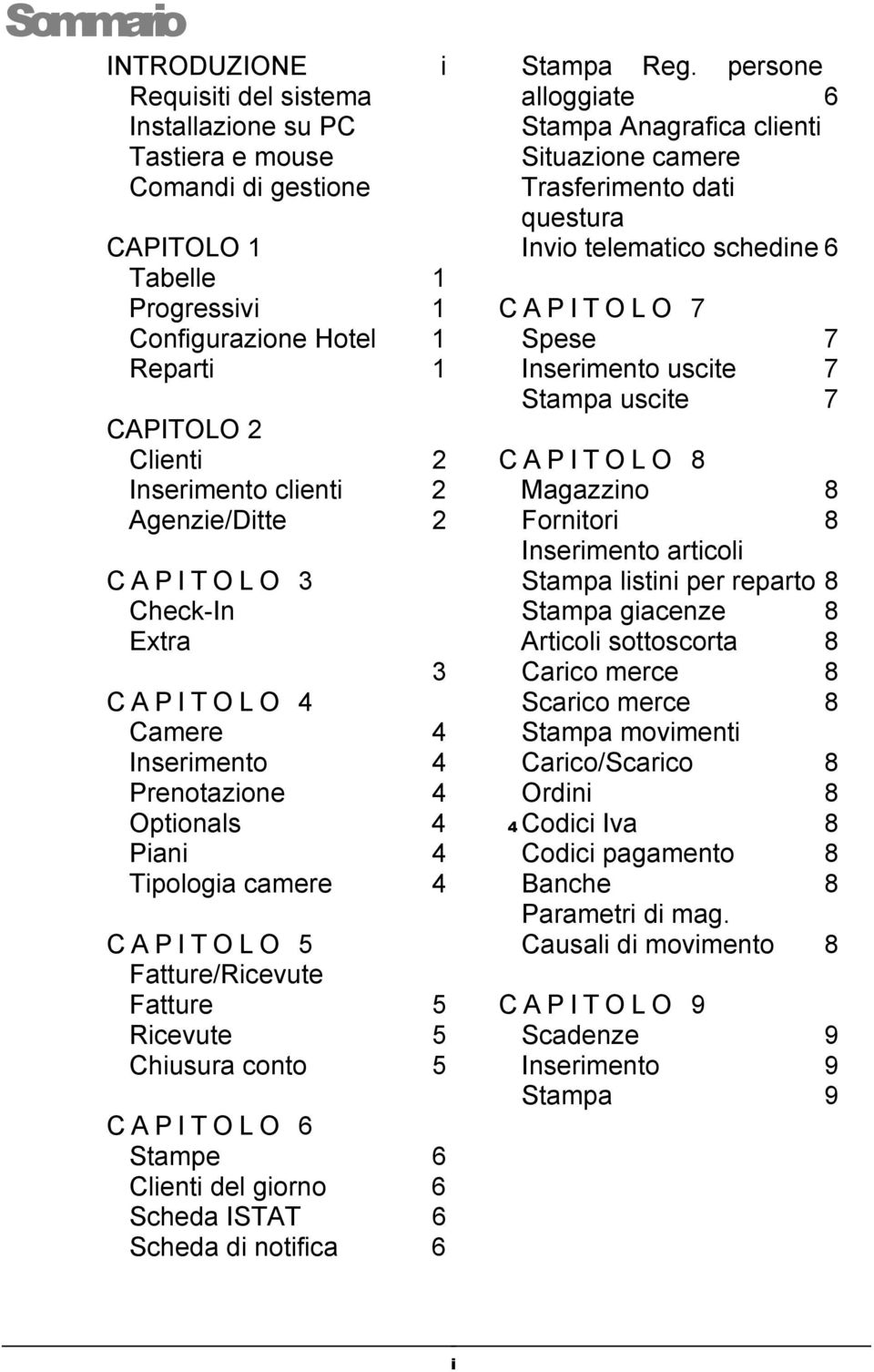 Ricevute 5 Chiusura conto 5 CAPITOLO 6 Stampe 6 Clienti del giorno 6 Scheda ISTAT 6 Scheda di notifica 6 i Stampa Reg.