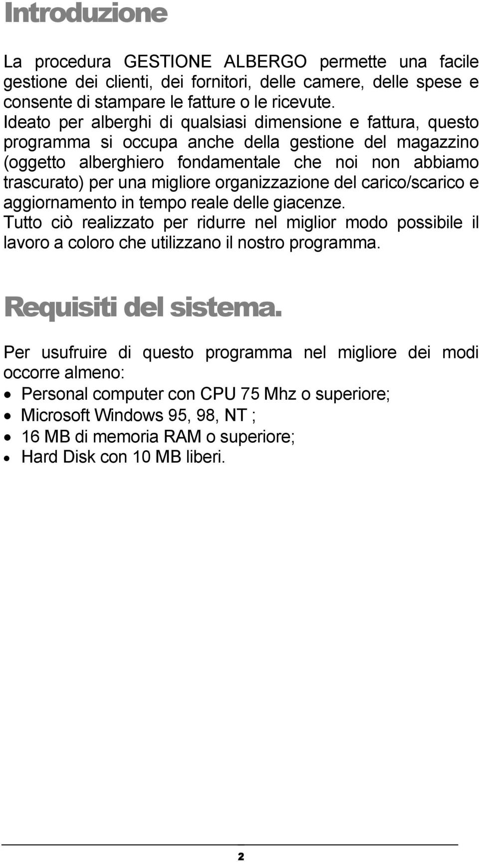 organizzazione del carico/scarico e aggiornamento in tempo reale delle giacenze. Tutto ciò realizzato per ridurre nel miglior modo possibile il lavoro a coloro che utilizzano il nostro programma.