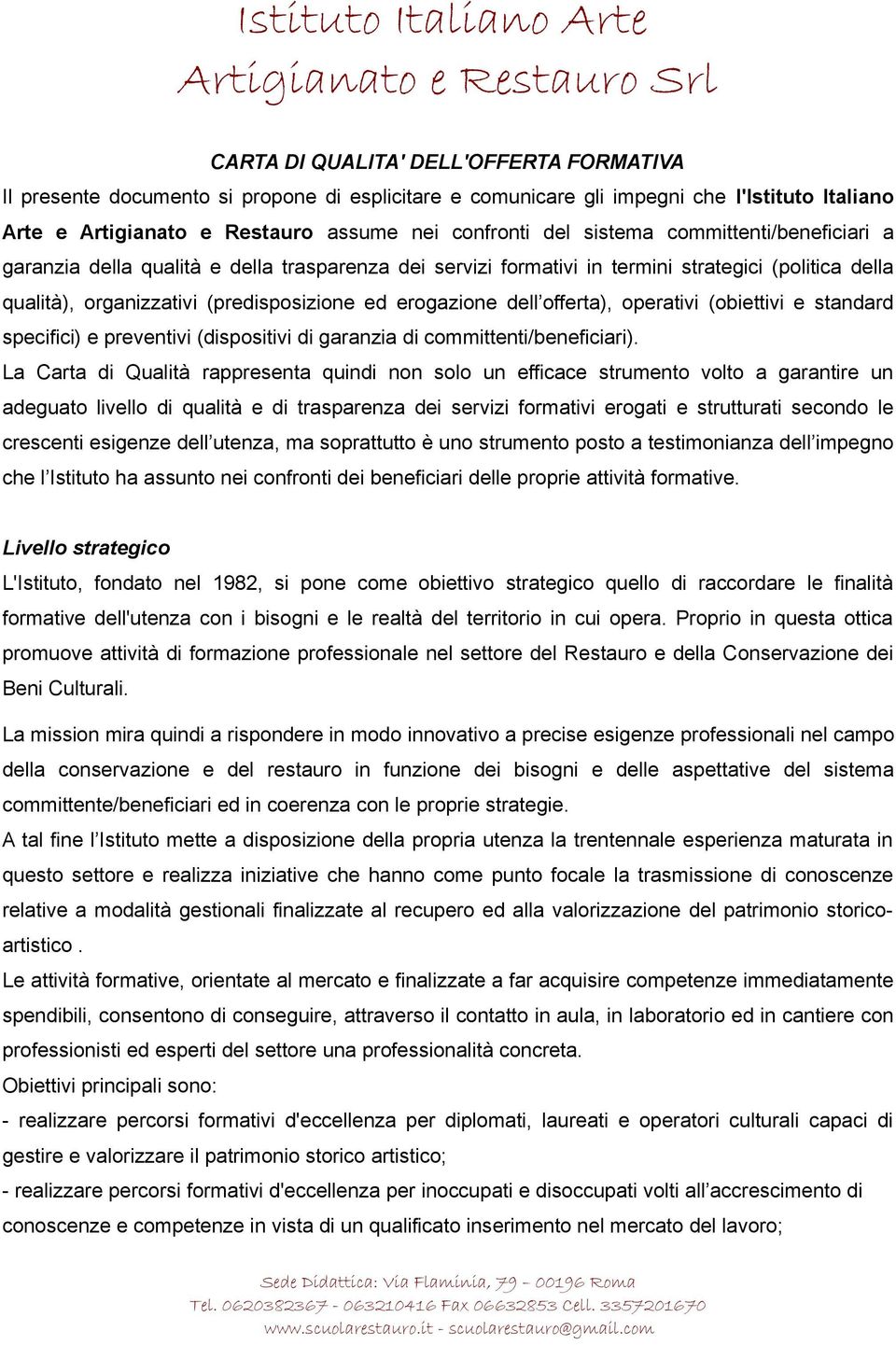 organizzativi (predisposizione ed erogazione dell offerta), operativi (obiettivi e standard specifici) e preventivi (dispositivi di garanzia di committenti/beneficiari).