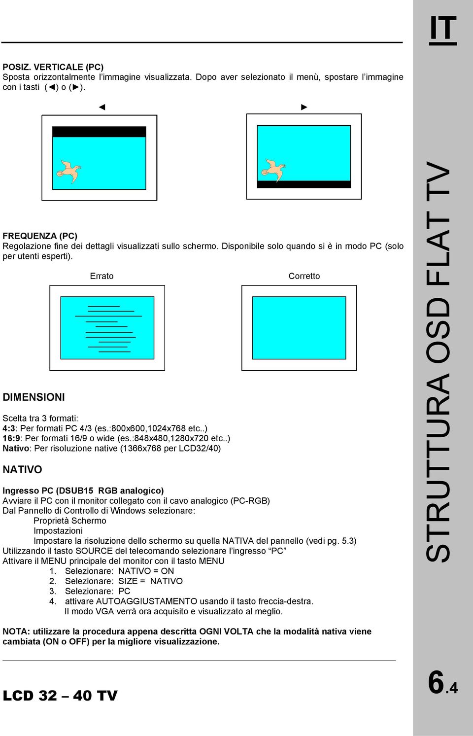 DIMENSIONI Errato Scelta tra 3 formati: 4:3: Per formati PC 4/3 (es.:800x600,1024x768 etc..) 16:9: Per formati 16/9 o wide (es.:848x480,1280x720 etc.