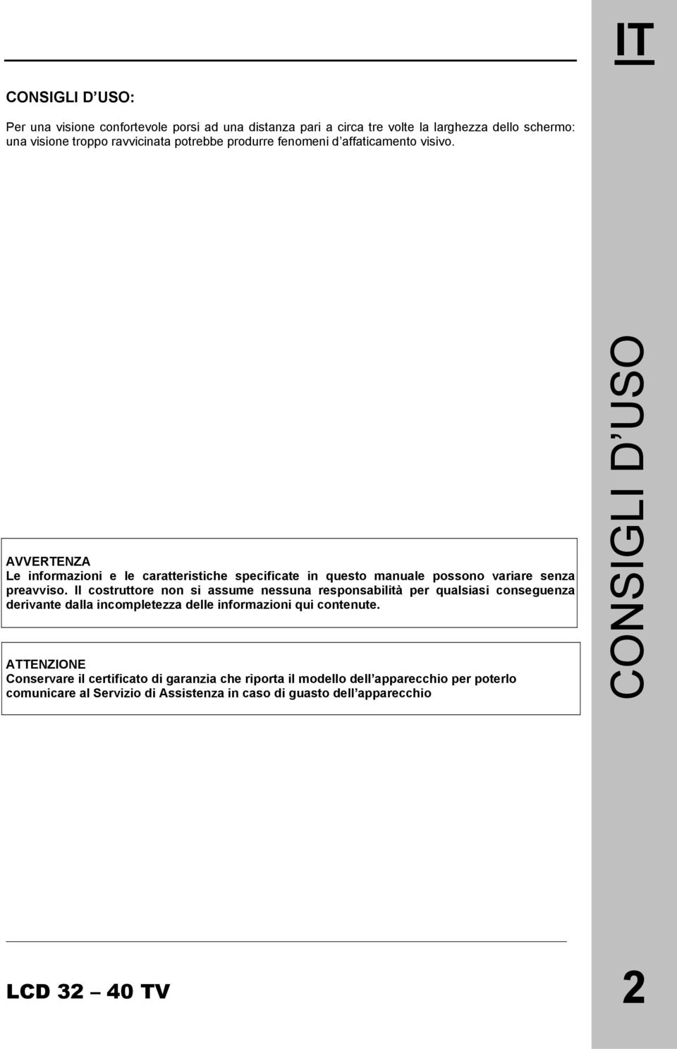 Il costruttore non si assume nessuna responsabilità per qualsiasi conseguenza derivante dalla incompletezza delle informazioni qui contenute.