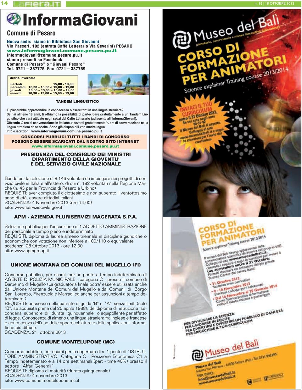 0721 387775 Fax 0721 387759 Orario invernale martedì 15,00-19,00 mercoledì 10,30 13,00 e 15,00 19,00 giovedì 10,30 13,00 e 15,00 19,00 venerdì 10,30 13,00 e 15,00 19,00 TANDEM LINGUISTICO Ti