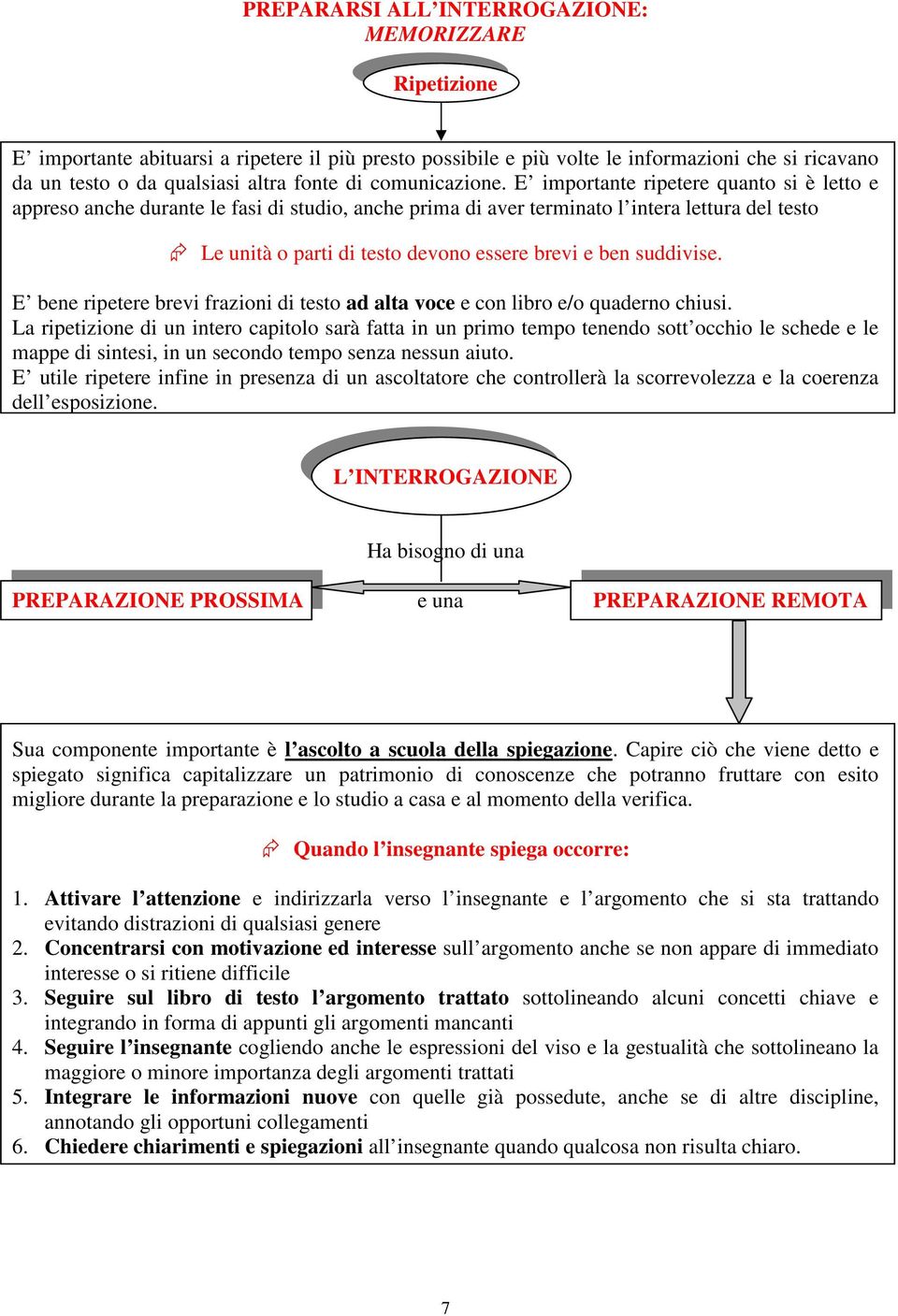 E importante ripetere quanto si è letto e appreso anche durante le fasi di studio, anche prima di aver terminato l intera lettura del testo Le unità o parti di testo devono essere brevi e ben