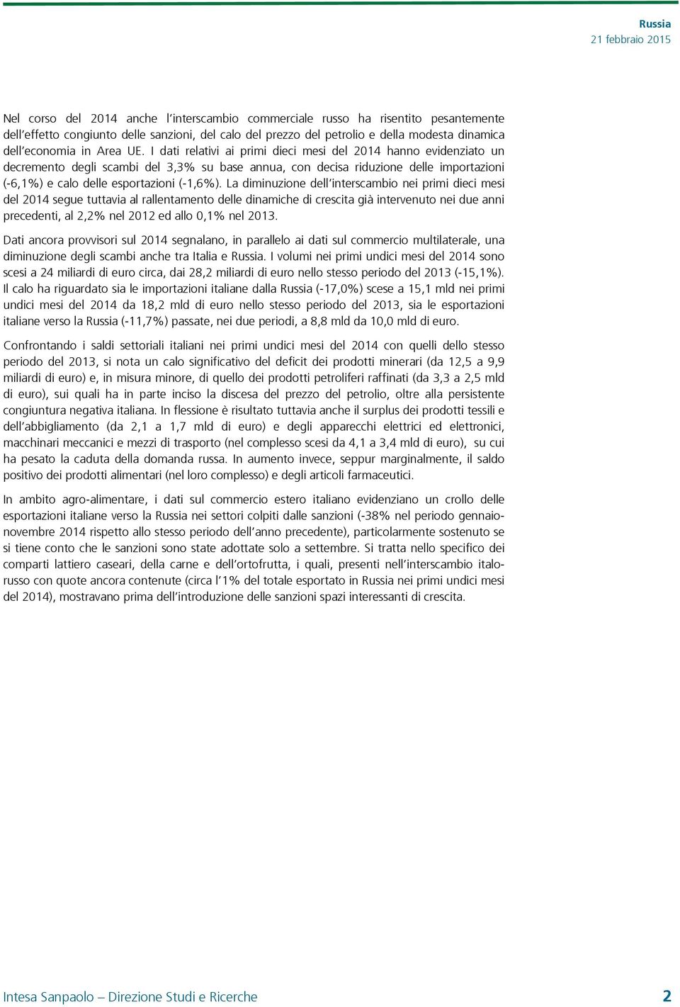 I dati relativi ai primi dieci mesi del 2014 hanno evidenziato un decremento degli scambi del 3,3% su base annua, con decisa riduzione delle importazioni (-6,1%) e calo delle esportazioni (-1,6%).