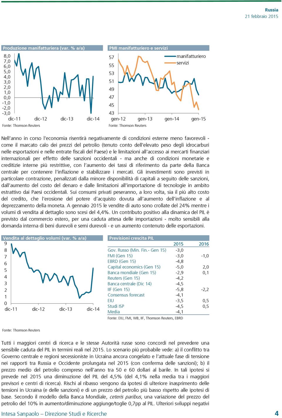 gen-14 gen-15 Fonte: Thomson Reuters Nell anno in corso l economia risentirà negativamente di condizioni esterne meno favorevoli - come il marcato calo dei prezzi del petrolio (tenuto conto dell