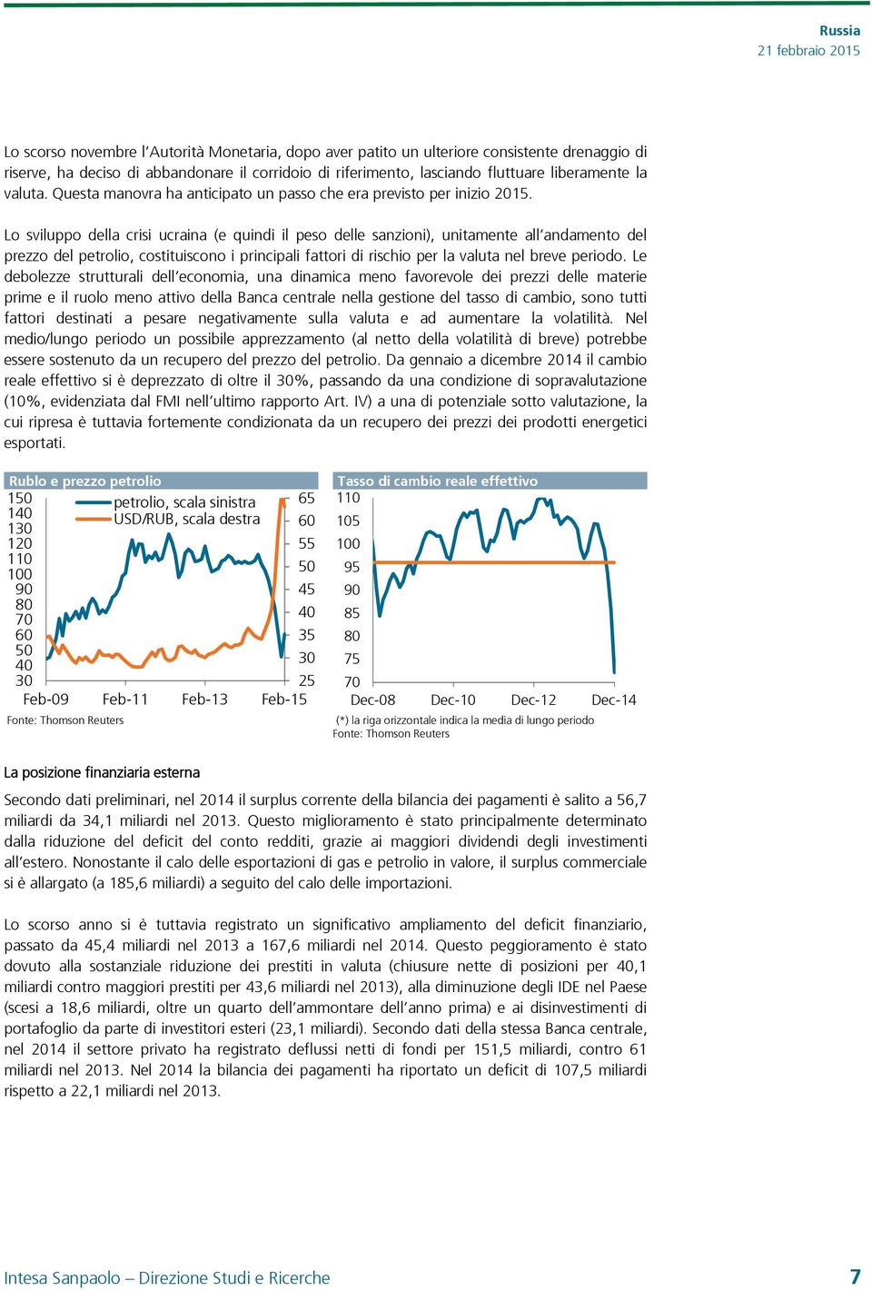 Lo sviluppo della crisi ucraina (e quindi il peso delle sanzioni), unitamente all andamento del prezzo del petrolio, costituiscono i principali fattori di rischio per la valuta nel breve periodo.