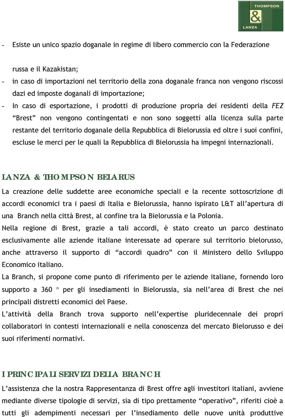 restante del territorio doganale della Repubblica di Bielorussia ed oltre i suoi confini, escluse le merci per le quali la Repubblica di Bielorussia ha impegni internazionali.