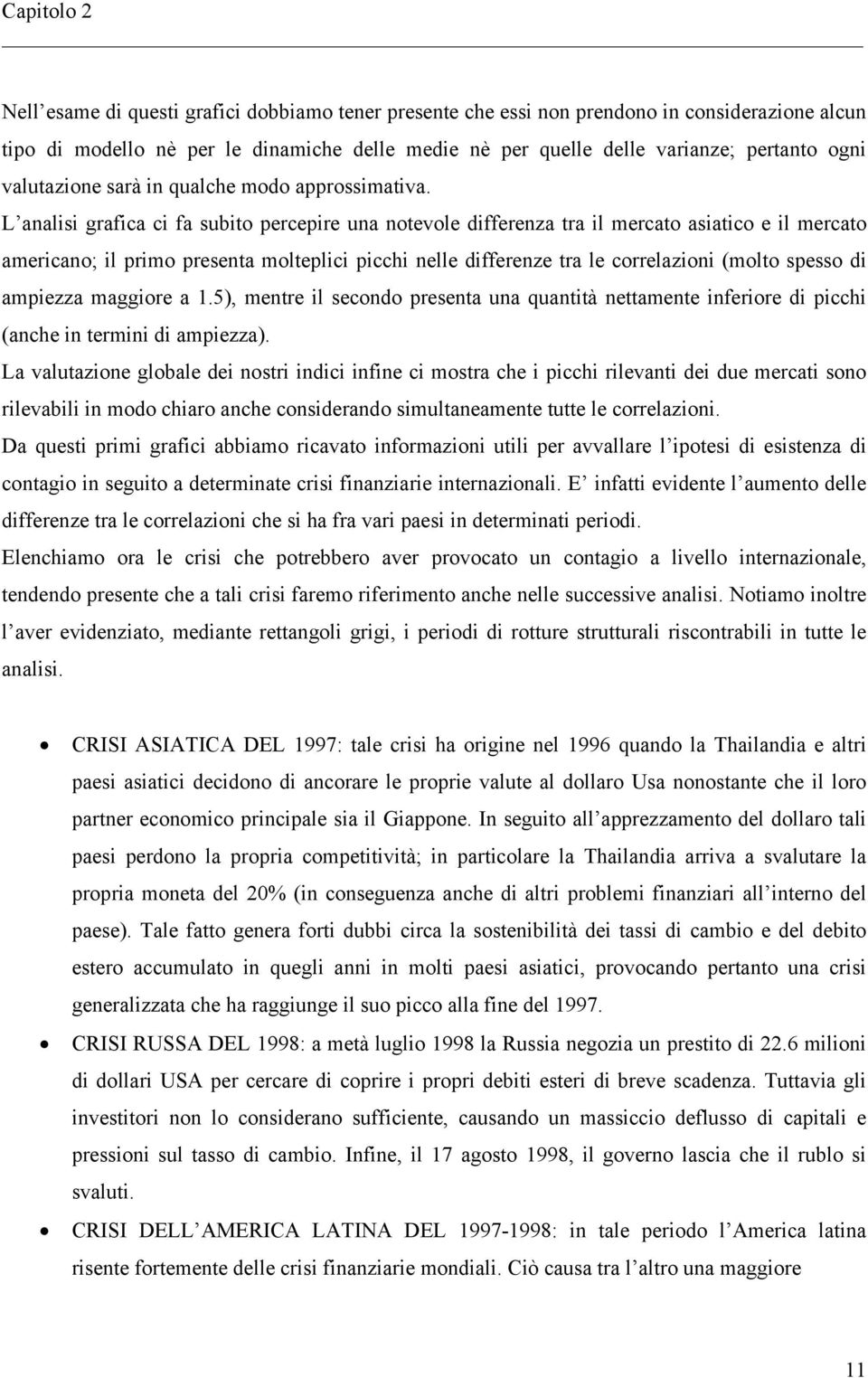 L analisi grafica ci fa subito percepire una notevole differenza tra il mercato asiatico e il mercato americano; il primo presenta molteplici picchi nelle differenze tra le correlazioni (molto spesso