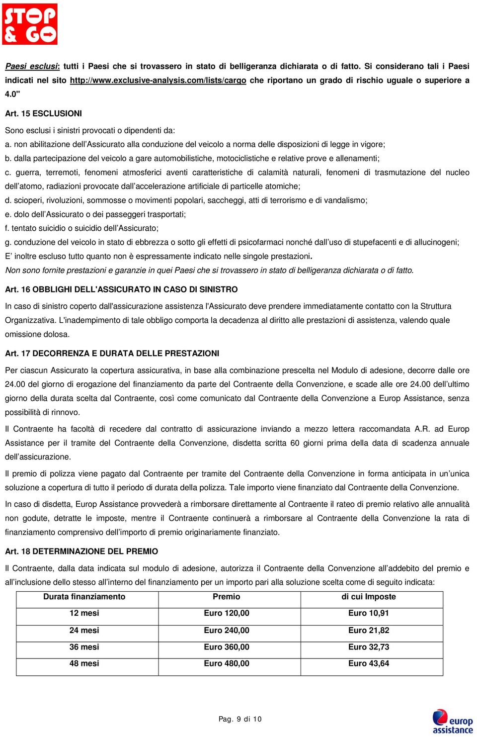 non abilitazione dell Assicurato alla conduzione del veicolo a norma delle disposizioni di legge in vigore; b.