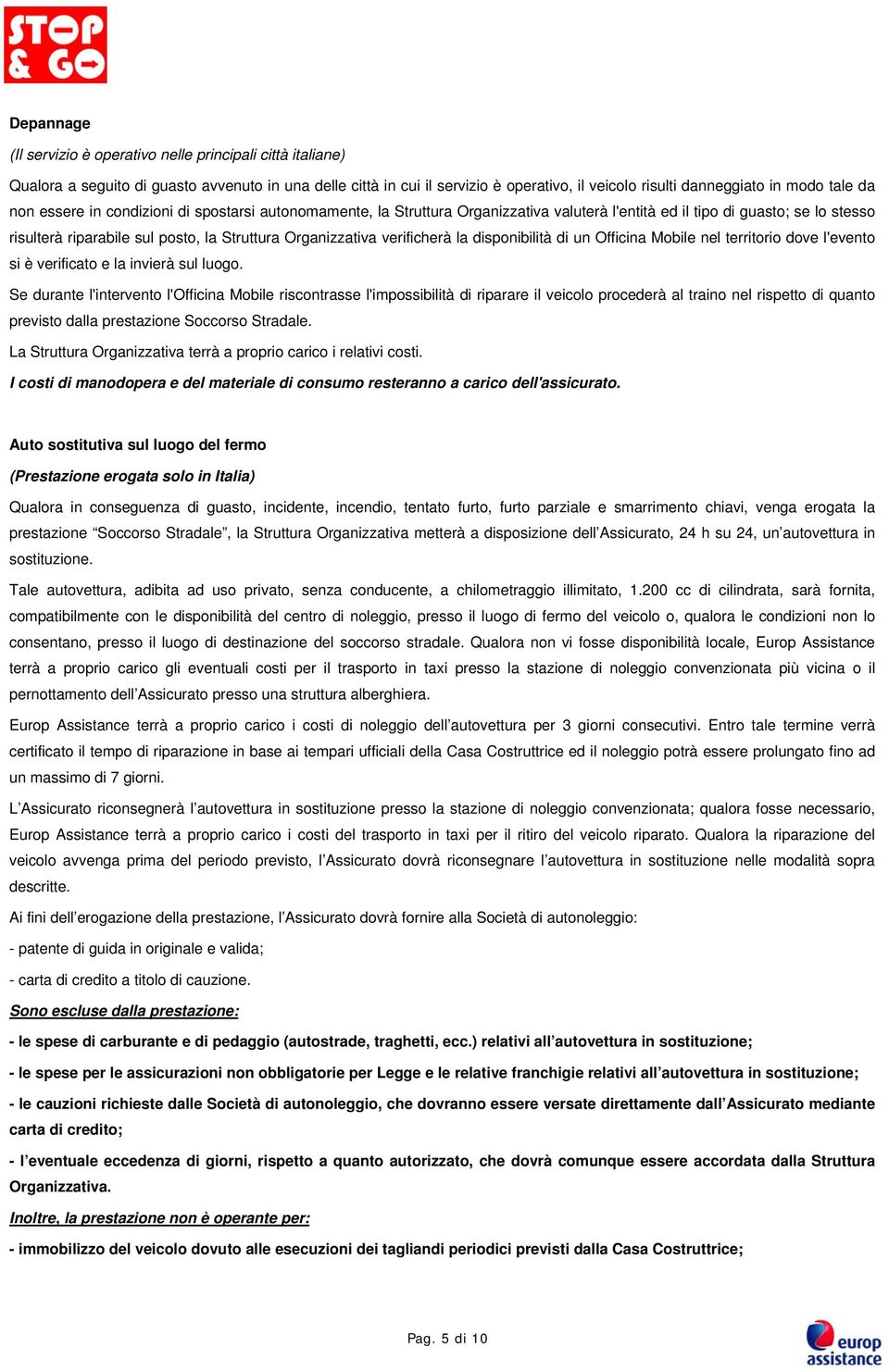 verificherà la disponibilità di un Officina Mobile nel territorio dove l'evento si è verificato e la invierà sul luogo.