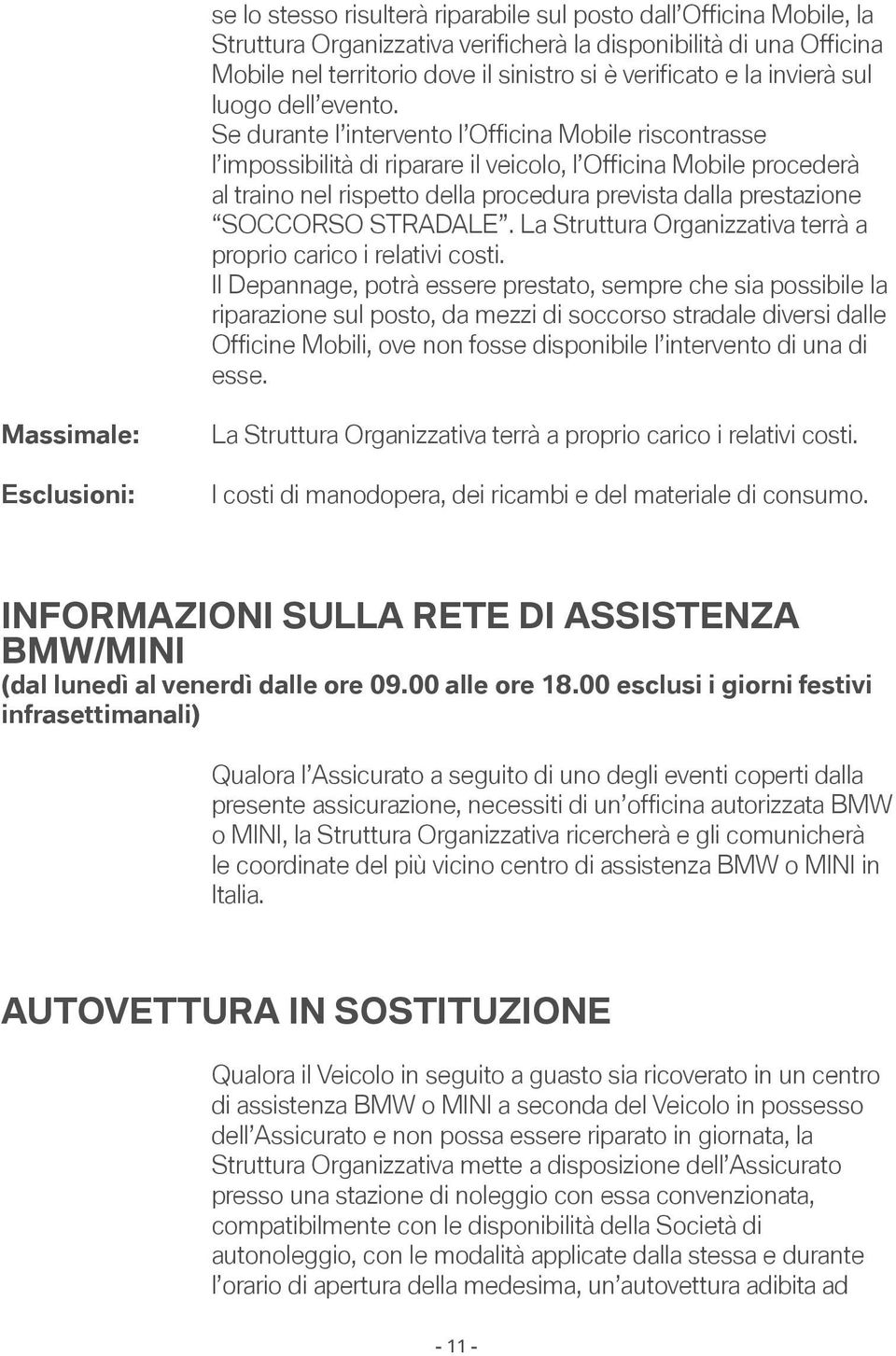 Se durante l intervento l Officina Mobile riscontrasse l impossibilità di riparare il veicolo, l Officina Mobile procederà al traino nel rispetto della procedura prevista dalla prestazione SOCCORSO