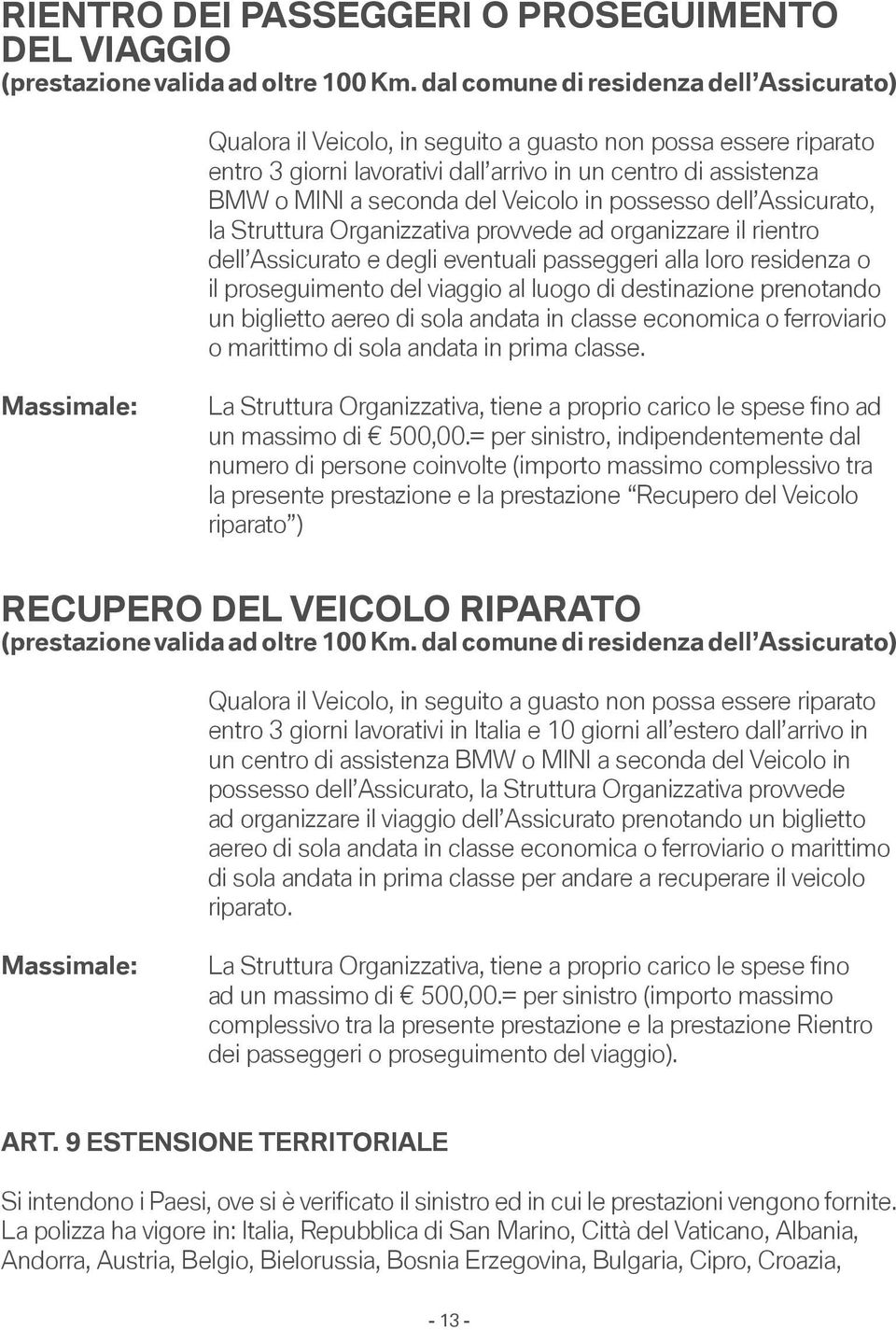 Veicolo in possesso dell Assicurato, la Struttura Organizzativa provvede ad organizzare il rientro dell Assicurato e degli eventuali passeggeri alla loro residenza o il proseguimento del viaggio al