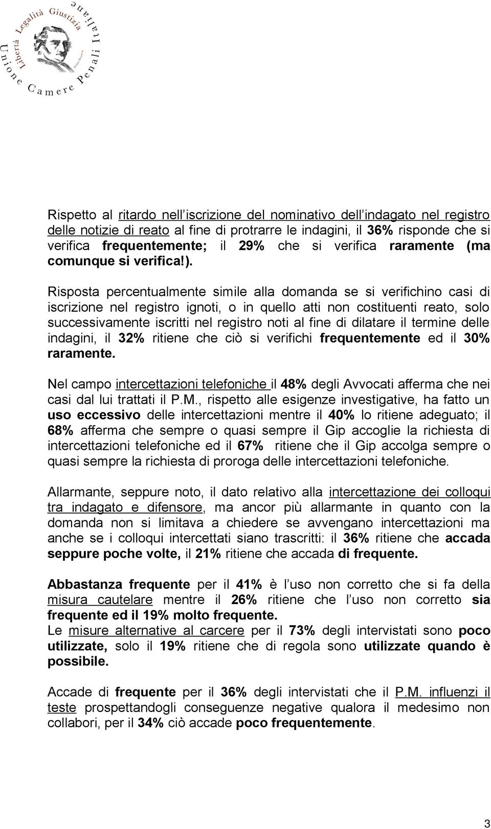 Risposta percentualmente simile alla domanda se si verifichino casi di iscrizione nel registro ignoti, o in quello atti non costituenti reato, solo successivamente iscritti nel registro noti al fine