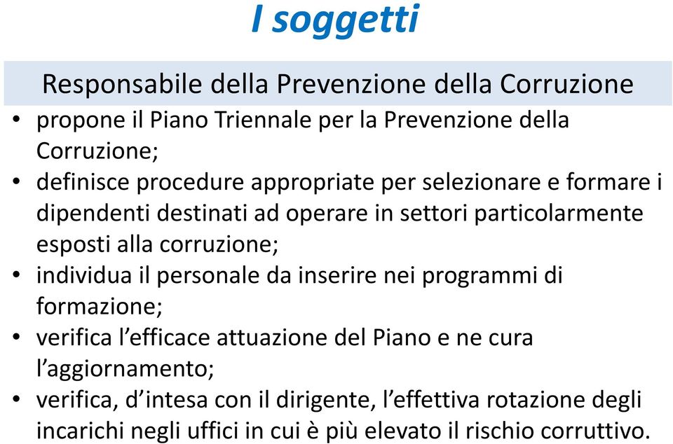 corruzione; individua il personale da inserire nei programmi di formazione; verifica l efficace attuazione del Piano e ne cura l