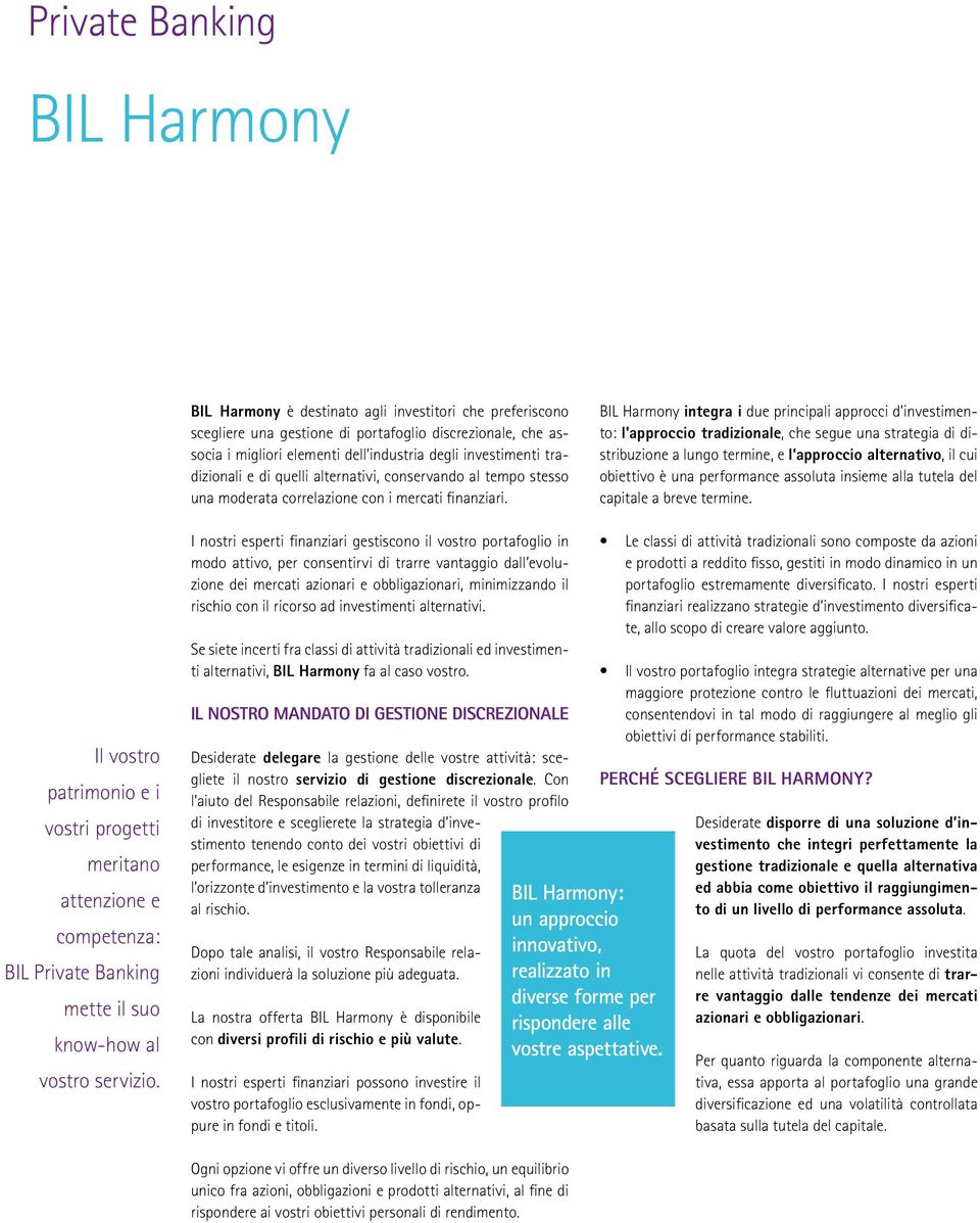 BIL Harmony integra i due principali approcci d investimento: l approccio tradizionale, che segue una strategia di distribuzione a lungo termine, e l approccio alternativo, il cui obiettivo è una