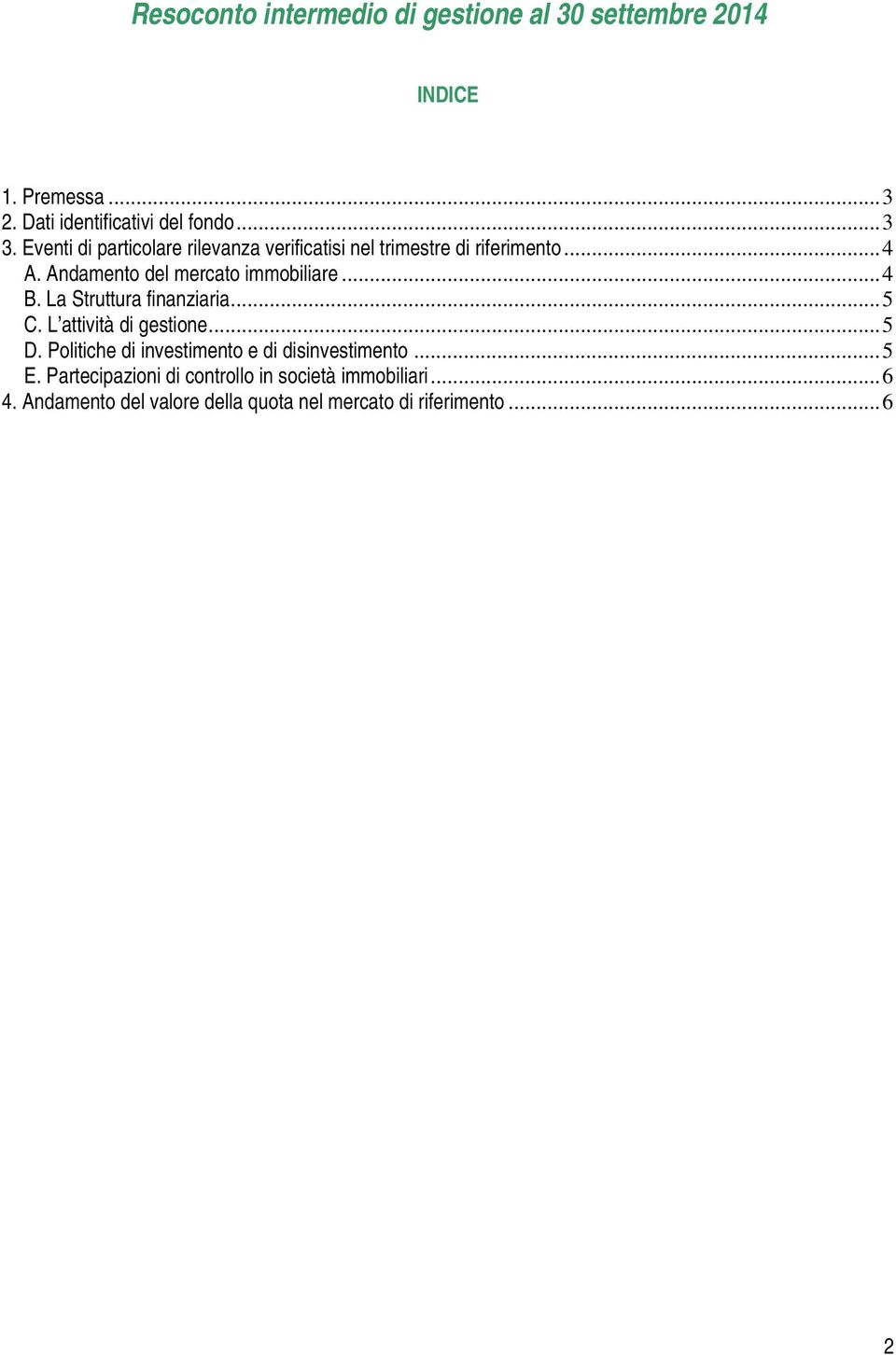 La Struttura finanziaria... 5 C. L attività di gestione... 5 D. Politiche di investimento e di disinvestimento... 5 E.