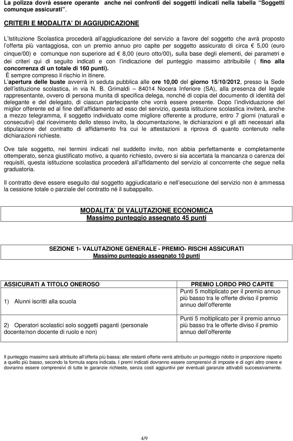 capite per soggetto assicurato di circa 5,00 (euro cinque/00) e comunque non superiore ad 8,00 (euro otto/00), sulla base degli elementi, dei parametri e dei criteri qui di seguito indicati e con l