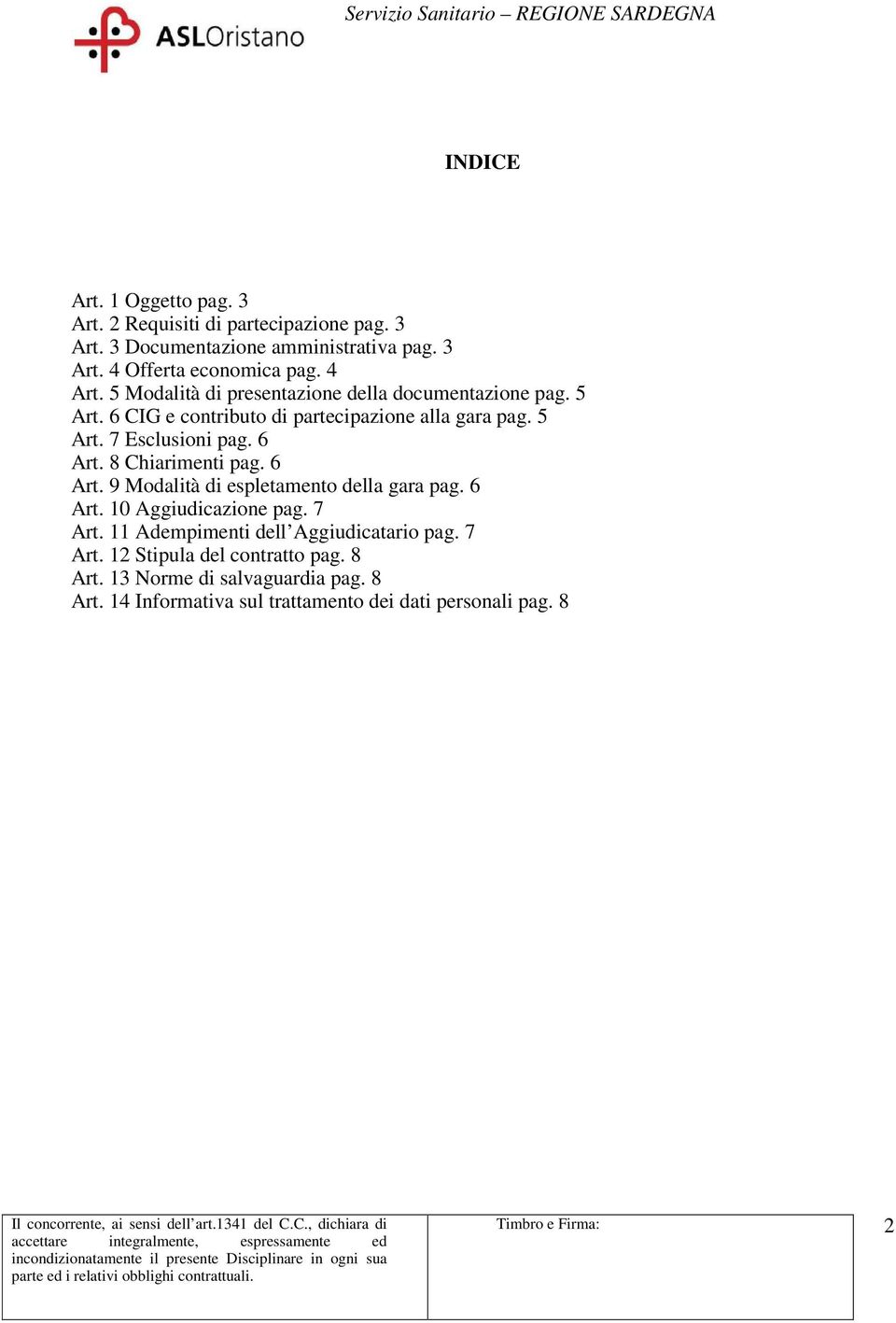 6 Art. 8 Chiarimenti pag. 6 Art. 9 Modalità di espletamento della gara pag. 6 Art. 10 Aggiudicazione pag. 7 Art.