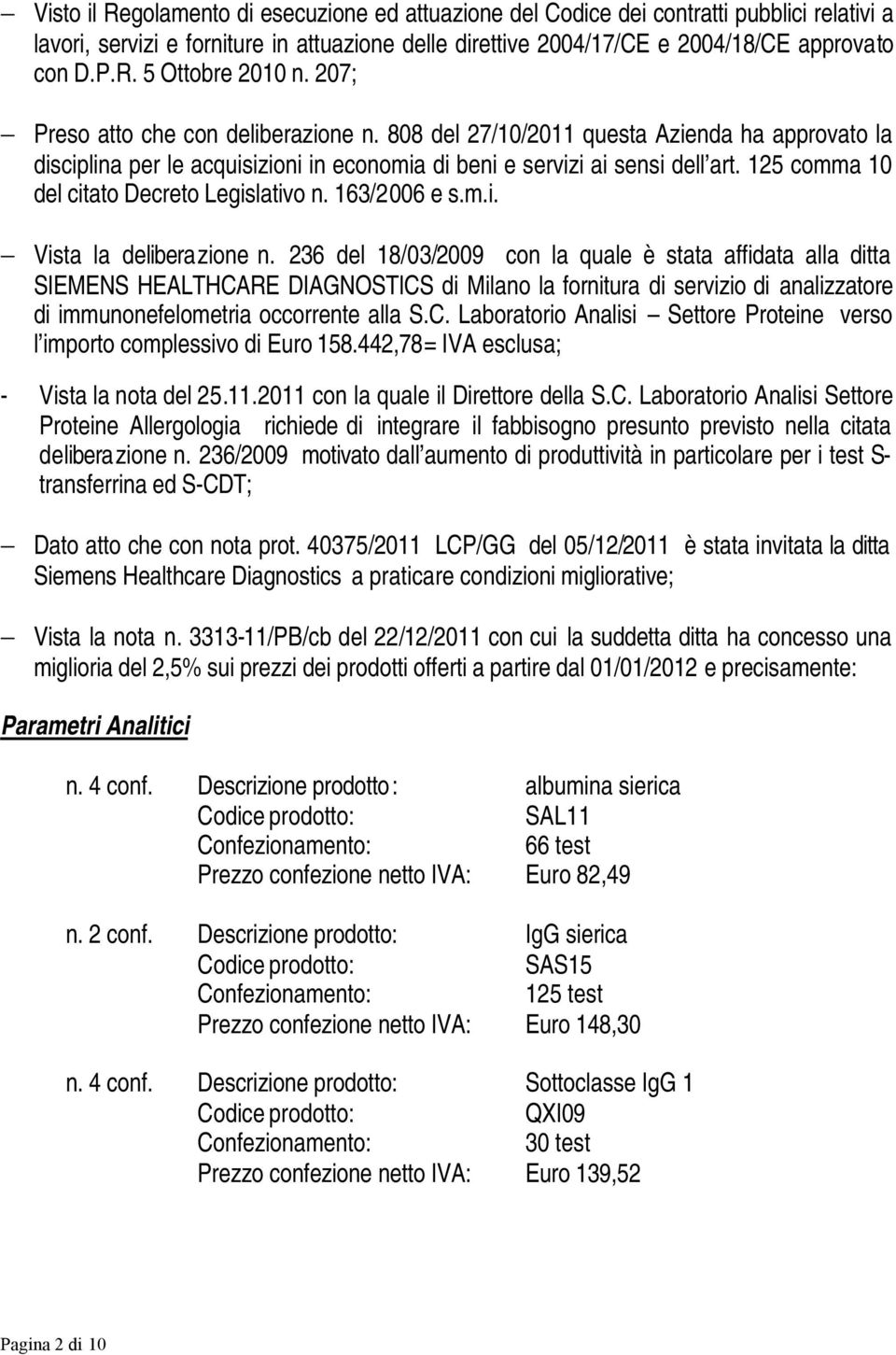 125 comma 10 del citato Decreto Legislativo n. 163/2006 e s.m.i. Vista la deliberazione n.