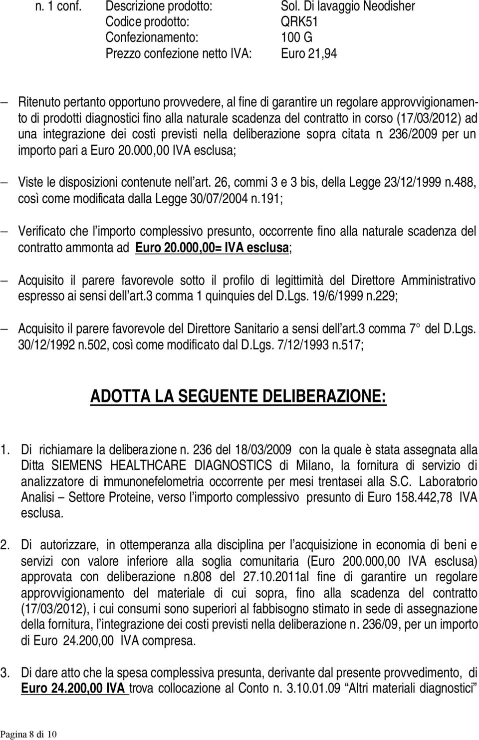 naturale scadenza del contratto in corso (17/03/2012) ad una integrazione dei costi previsti nella deliberazione sopra citata n. 236/2009 per un importo pari a Euro 20.