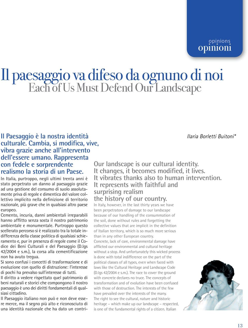 In Italia, purtroppo, negli ultimi trenta anni è stato perpetrato un danno al paesaggio grazie ad una gestione del consumo di suolo assolutamente priva di regole e dimentica del valore collettivo