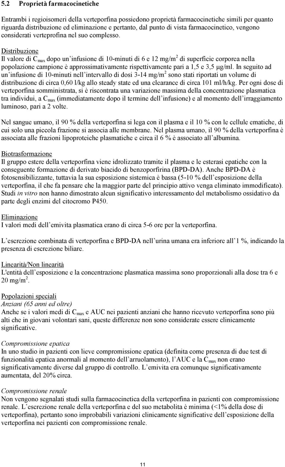 Distribuzione Il valore di C max dopo un infusione di 10-minuti di 6 e 12 mg/m 2 di superficie corporea nella popolazione campione è approssimativamente rispettivamente pari a 1,5 e 3,5 µg/ml.