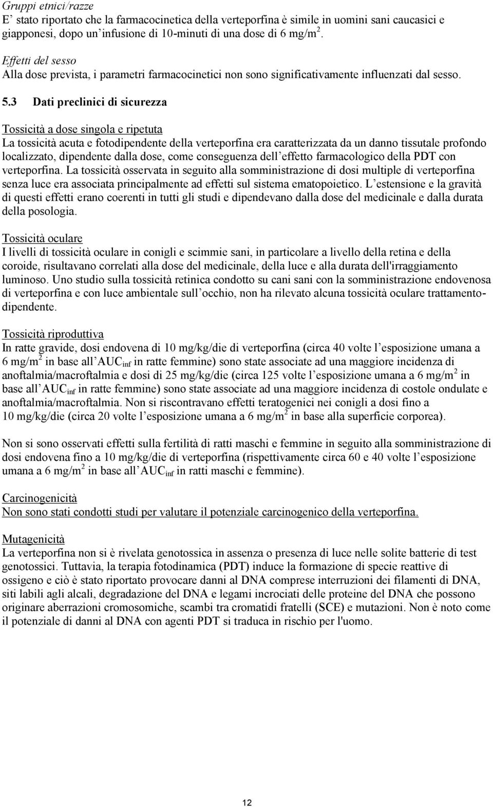 3 Dati preclinici di sicurezza Tossicità a dose singola e ripetuta La tossicità acuta e fotodipendente della verteporfina era caratterizzata da un danno tissutale profondo localizzato, dipendente