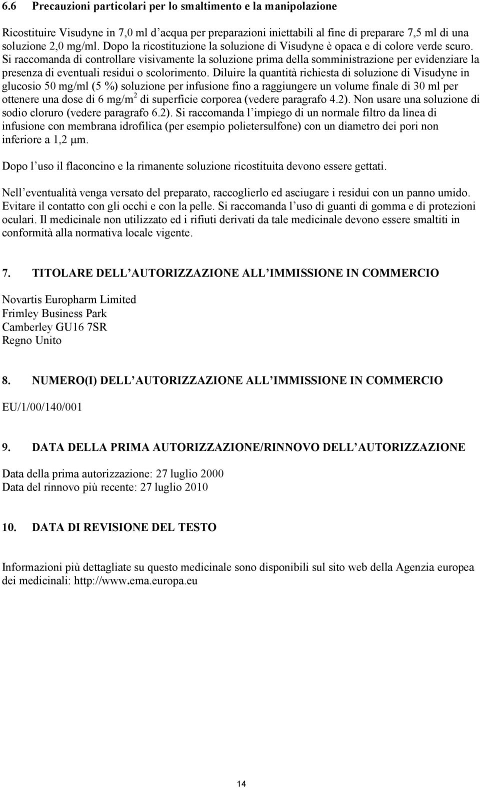 Si raccomanda di controllare visivamente la soluzione prima della somministrazione per evidenziare la presenza di eventuali residui o scolorimento.