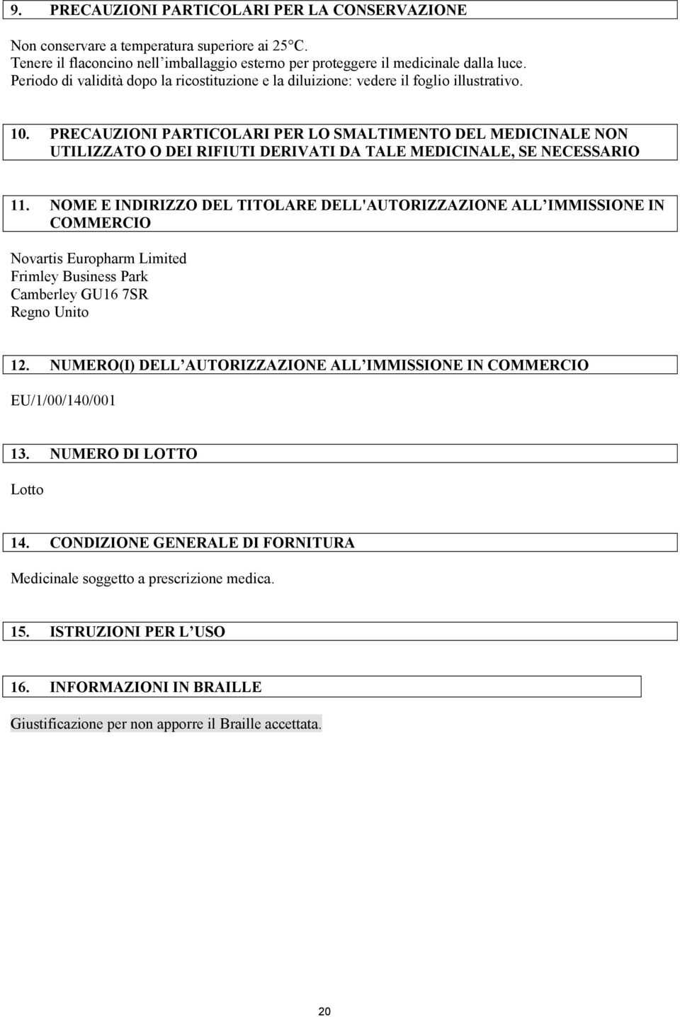 PRECAUZIONI PARTICOLARI PER LO SMALTIMENTO DEL MEDICINALE NON UTILIZZATO O DEI RIFIUTI DERIVATI DA TALE MEDICINALE, SE NECESSARIO 11.