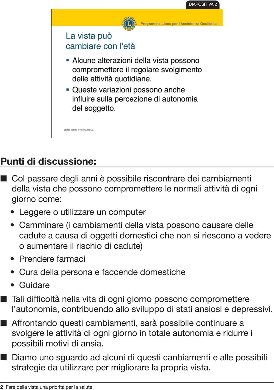 domestiche Guidare Tali difficoltà nella vita di ogni giorno possono compromettere l autonomia, contribuendo allo sviluppo di stati ansiosi e depressivi.