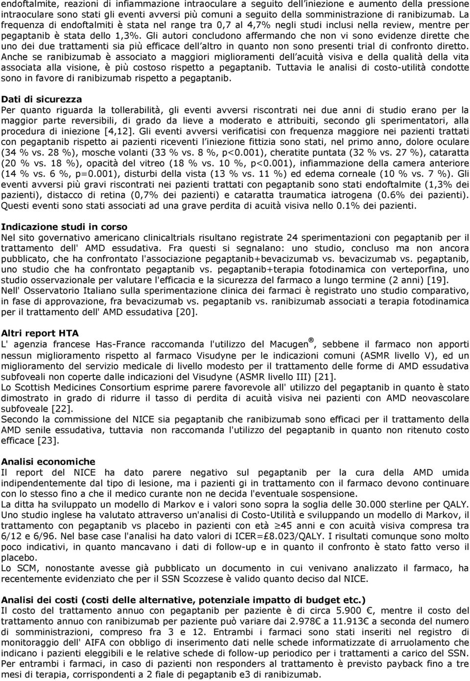 Gli autori concludono affermando che non vi sono evidenze dirette che uno dei due trattamenti sia più efficace dell altro in quanto non sono presenti trial di confronto diretto.