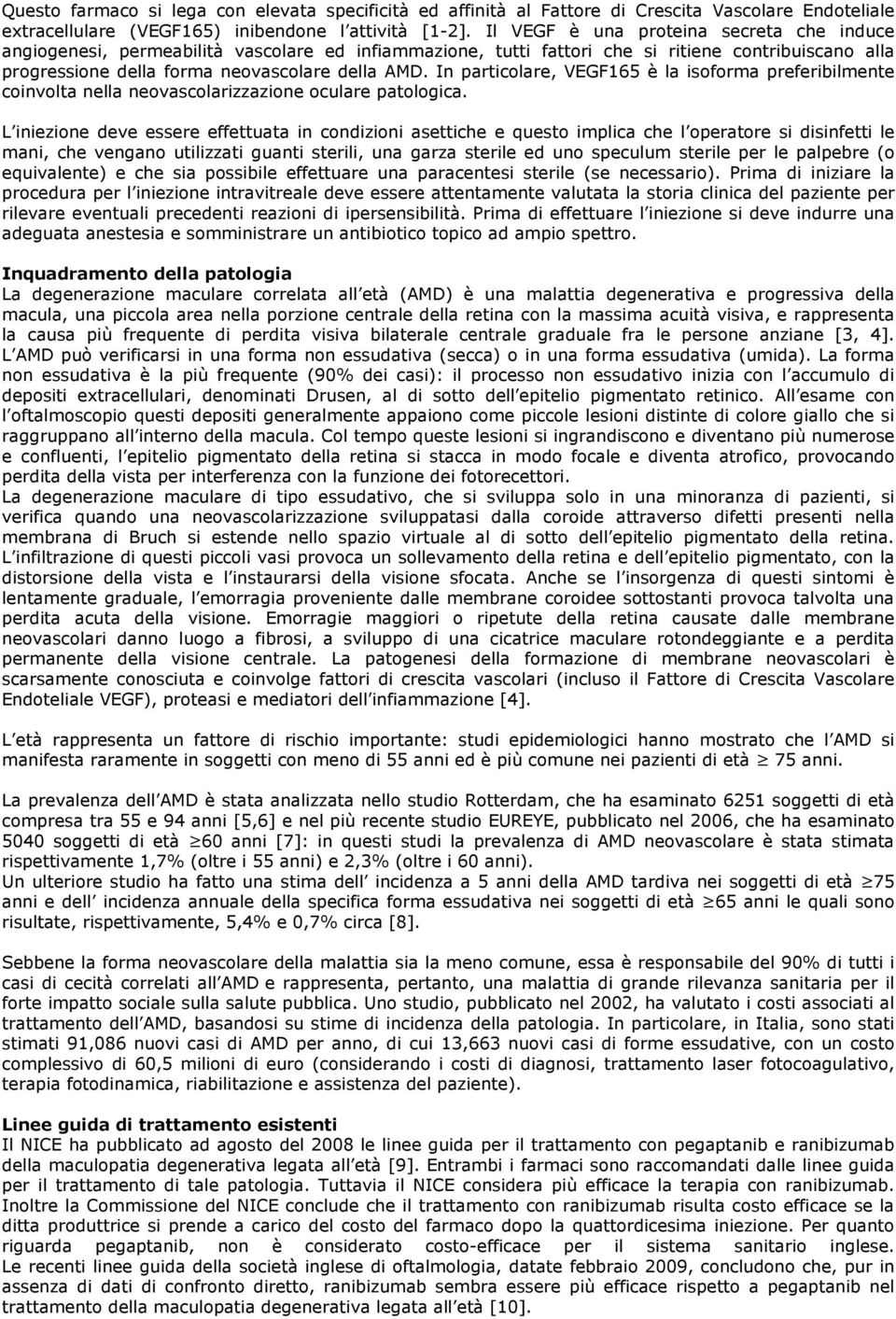 In particolare, VEGF165 è la isoforma preferibilmente coinvolta nella neovascolarizzazione oculare patologica.