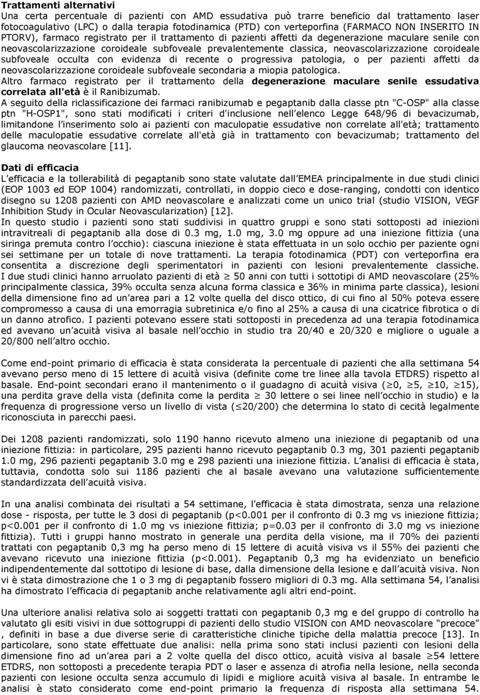 neovascolarizzazione coroideale subfoveale occulta con evidenza di recente o progressiva patologia, o per pazienti affetti da neovascolarizzazione coroideale subfoveale secondaria a miopia patologica.