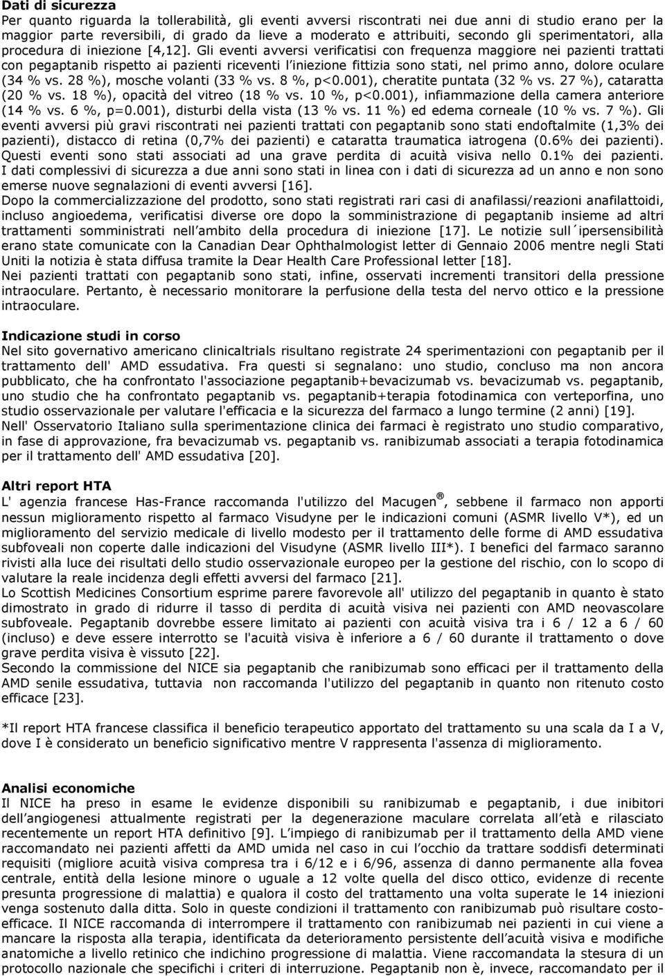 Gli eventi avversi verificatisi con frequenza maggiore nei pazienti trattati con pegaptanib rispetto ai pazienti riceventi l iniezione fittizia sono stati, nel primo anno, dolore oculare (34 % vs.