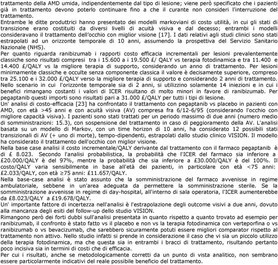 Entrambe le ditte produttrici hanno presentato dei modelli markoviani di costo utilità, in cui gli stati di transizione erano costituiti da diversi livelli di acuità visiva e dal decesso; entrambi i