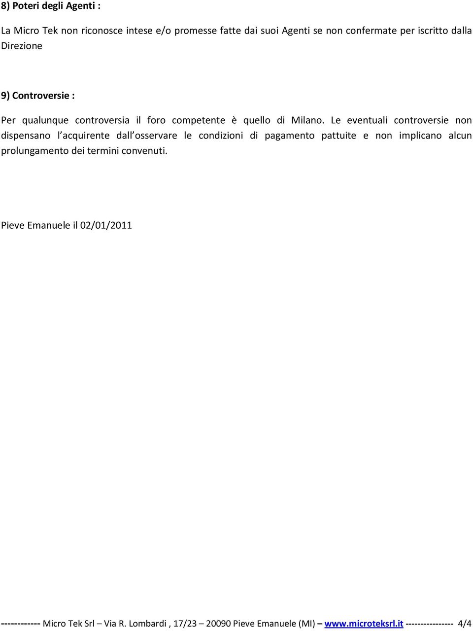 Le eventuali controversie non dispensano l acquirente dall osservare le condizioni di pagamento pattuite e non implicano alcun