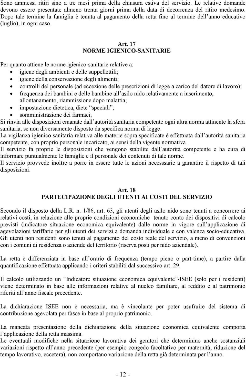 17 NORME IGIENICO-SANITARIE Per quanto attiene le norme igienico-sanitarie relative a: igiene degli ambienti e delle suppellettili; igiene della conservazione degli alimenti; controlli del personale