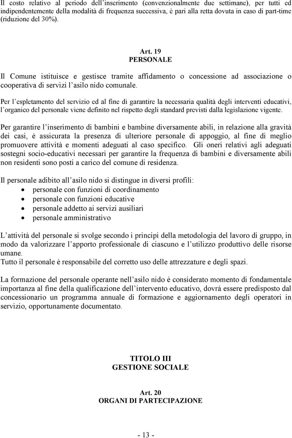 Per l espletamento del servizio ed al fine di garantire la necessaria qualità degli interventi educativi, l organico del personale viene definito nel rispetto degli standard previsti dalla