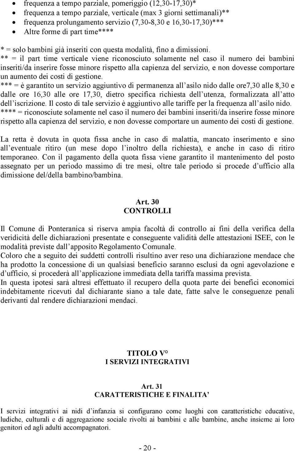 ** = il part time verticale viene riconosciuto solamente nel caso il numero dei bambini inseriti/da inserire fosse minore rispetto alla capienza del servizio, e non dovesse comportare un aumento dei