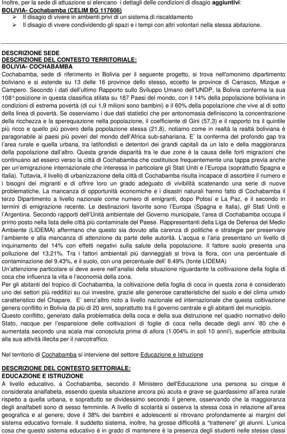 DESCRIZIONE SEDE DESCRIZIONE DEL CONTESTO TERRITORIALE: BOLIVIA- COCHABAMBA Cochabamba, sede di riferimento in Bolivia per il seguente progetto, si trova nell'omonimo dipartimento boliviano e si