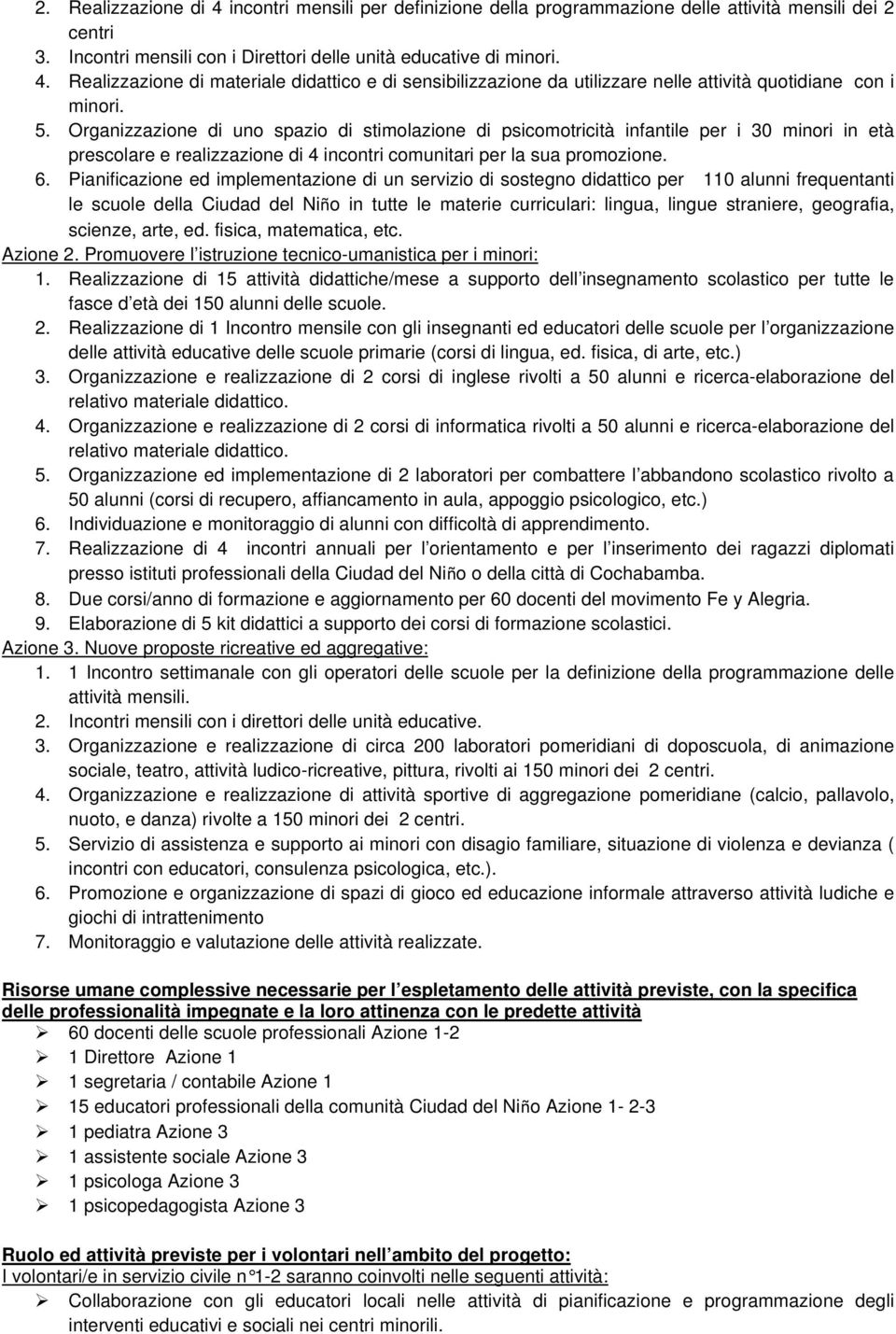 Pianificazione ed implementazione di un servizio di sostegno didattico per 110 alunni frequentanti le scuole della Ciudad del Niño in tutte le materie curriculari: lingua, lingue straniere,